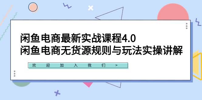 闲鱼电商最新实战课程4.0：闲鱼电商无货源规则与玩法实操讲解！去创吧-网创项目资源站-副业项目-创业项目-搞钱项目去创吧