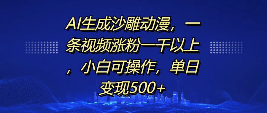 AI生成沙雕动漫，一条视频涨粉一千以上，单日变现500+，小白可操作去创吧-网创项目资源站-副业项目-创业项目-搞钱项目去创吧