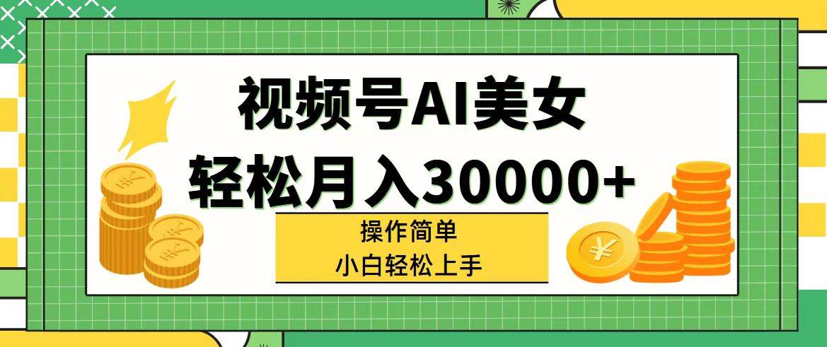 视频号AI美女，轻松月入30000+,操作简单小白也能轻松上手去创吧-网创项目资源站-副业项目-创业项目-搞钱项目去创吧