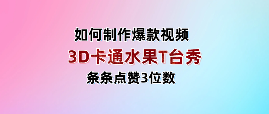 3D卡通水果走秀视频,条条点赞3位数,单日变现1000+去创吧-网创项目资源站-副业项目-创业项目-搞钱项目去创吧