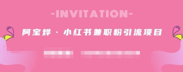阿宝烨·小红书兼职粉引流项目，流量大，引流效果好【视频课程】去创吧-网创项目资源站-副业项目-创业项目-搞钱项目去创吧