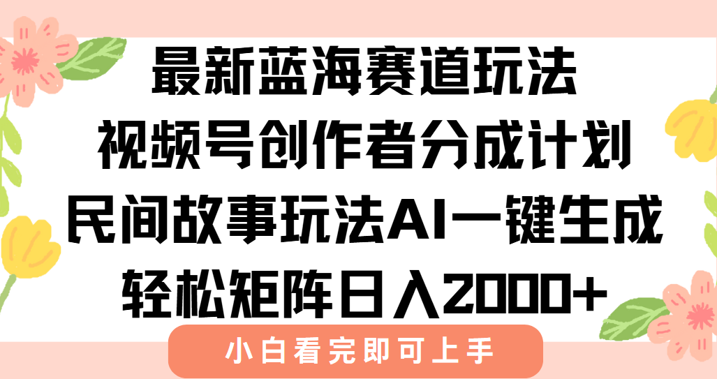 最新蓝海赛道玩法视频号创作者分成民间故事玩法,AI一键生成爆款视频,轻松日入2000+去创吧-网创项目资源站-副业项目-创业项目-搞钱项目去创吧