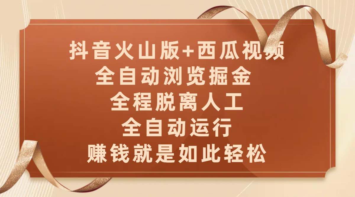抖音火山版+西瓜视频双平台，全自动浏览掘金 ，全程脱离人工，全自动运行，赚钱就是如此轻松去创吧-网创项目资源站-副业项目-创业项目-搞钱项目去创吧