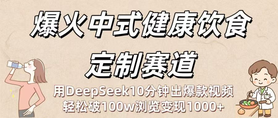 爆火中式健康饮食定制赛道:用DeepSeek10分钟出爆款视频,轻松破100w浏览变现1000+去创吧-网创项目资源站-副业项目-创业项目-搞钱项目去创吧