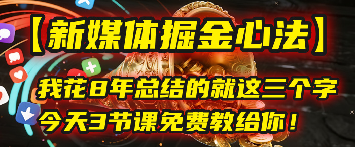 我花8年总结的【新媒体掘金心法】，就这三个字，今天3节课免费教给你！去创吧-网创项目资源站-副业项目-创业项目-搞钱项目去创吧