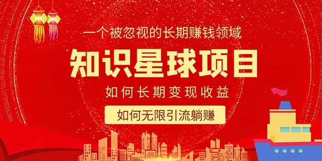 知识星球变现项目二合一：如何长期赚钱+暴力引流躺赚，一个被忽视的领域去创吧-网创项目资源站-副业项目-创业项目-搞钱项目去创吧