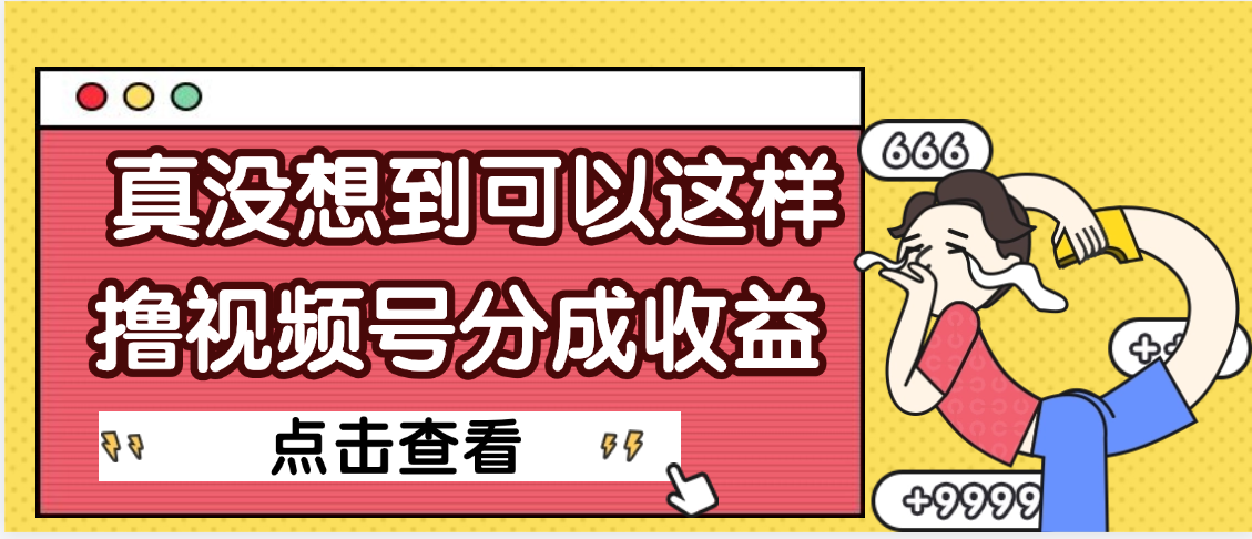 【天呐】真是没想到,视频号收益居然这么好赚去创吧-网创项目资源站-副业项目-创业项目-搞钱项目去创吧