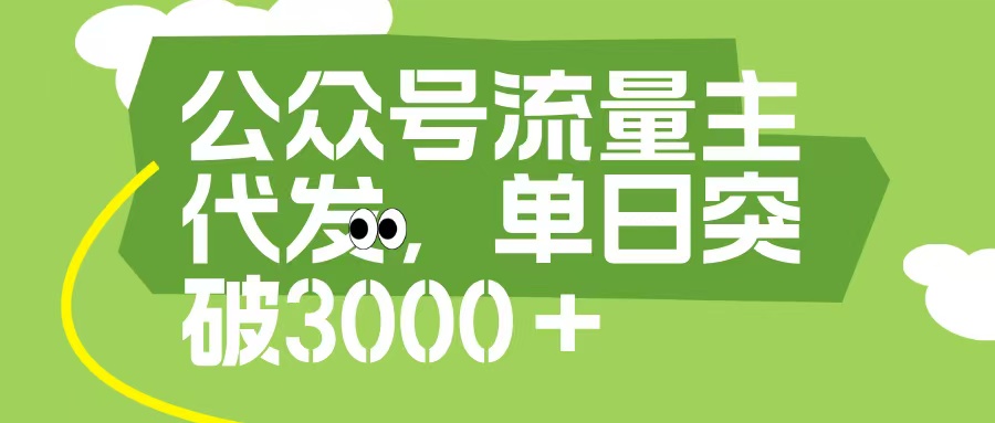 公众号流量主代发玩法，单日收益突破3000+去创吧-网创项目资源站-副业项目-创业项目-搞钱项目去创吧