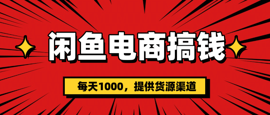 闲鱼电商搞钱，一天1000＋(提供货源）去创吧-网创项目资源站-副业项目-创业项目-搞钱项目去创吧