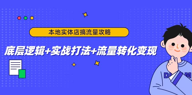 本地实体店搞流量攻略：底层逻辑+实战打法+流量转化变现去创吧-网创项目资源站-副业项目-创业项目-搞钱项目去创吧
