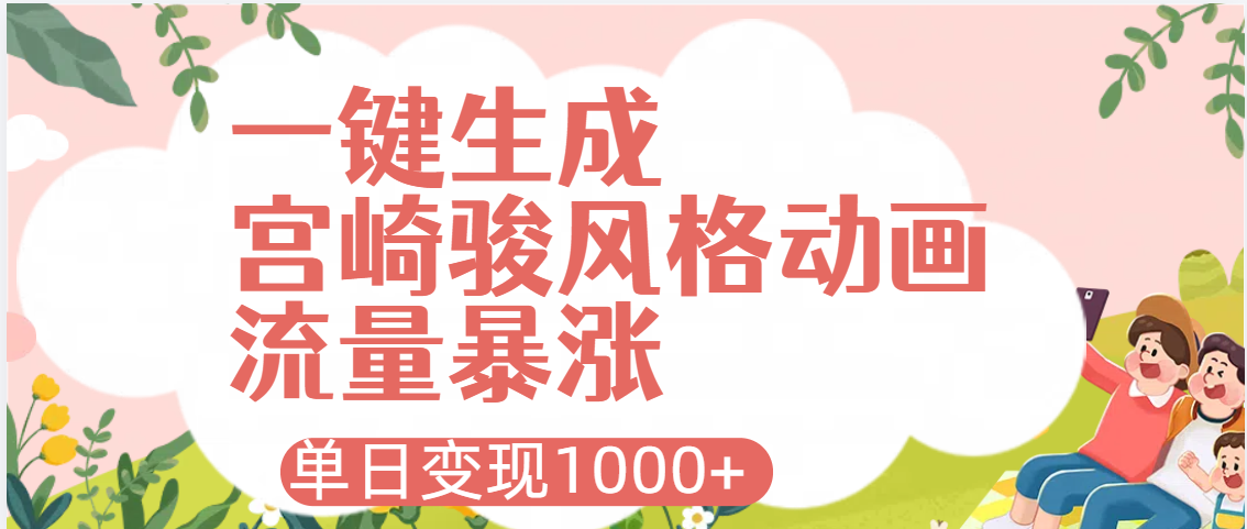 AI一键生成，宫崎骏风格动画，引爆流量密码，单日变现1000+去创吧-网创项目资源站-副业项目-创业项目-搞钱项目去创吧