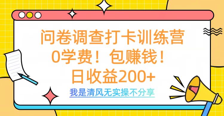 问卷调查打卡训练营,0学费,包赚钱,日收益200+去创吧-网创项目资源站-副业项目-创业项目-搞钱项目去创吧
