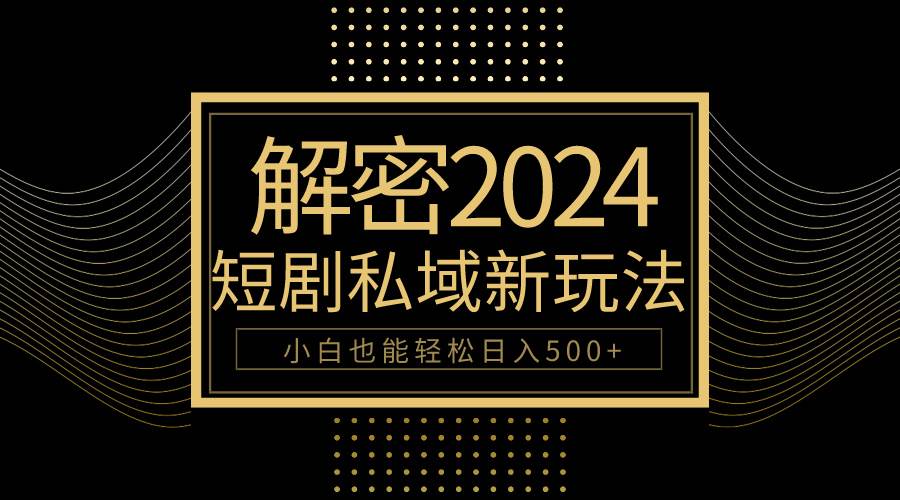 10分钟教会你2024玩转短剧私域变现，小白也能轻松日入500+去创吧-网创项目资源站-副业项目-创业项目-搞钱项目去创吧