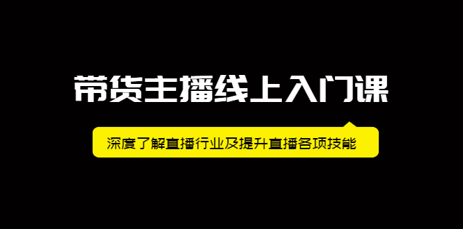 带货主播线上入门课，深度了解直播行业及提升直播各项技能去创吧-网创项目资源站-副业项目-创业项目-搞钱项目去创吧