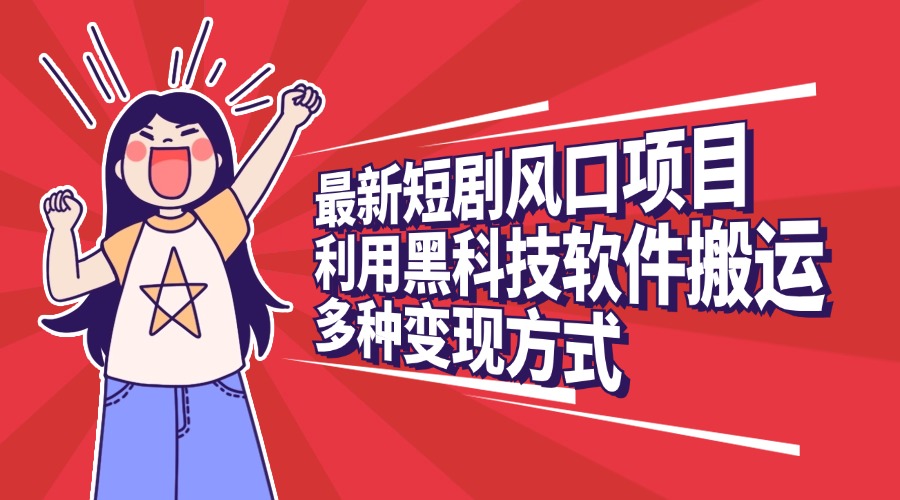 最新短剧风口项目,利用黑科技软件搬运,多种变现方式去创吧-网创项目资源站-副业项目-创业项目-搞钱项目去创吧
