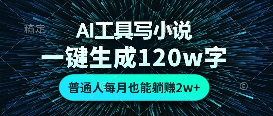 AI工具写小说，一键生成120万字，普通人每月也能躺赚2w+ 去创吧-网创项目资源站-副业项目-创业项目-搞钱项目去创吧