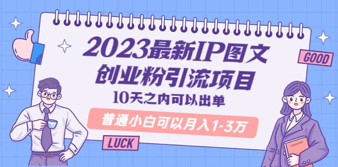 2023最新IP图文创业粉引流项目，10天之内可以出单 普通小白可以月入1-3万去创吧-网创项目资源站-副业项目-创业项目-搞钱项目去创吧