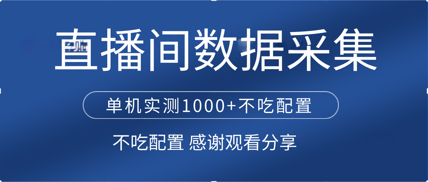 直播间数据采集 单机实测1000+不吃配置 矩阵运行去创吧-网创项目资源站-副业项目-创业项目-搞钱项目去创吧