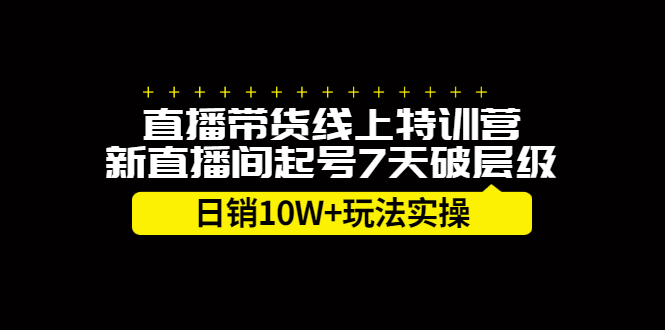 直播带货线上特训营，新直播间起号7天破层级日销10万玩法实操去创吧-网创项目资源站-副业项目-创业项目-搞钱项目去创吧