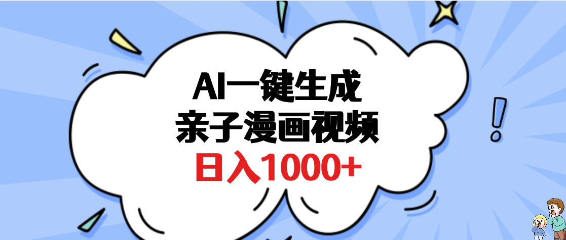 AI一键生成亲子漫画视频，单条视频播放破千万 ，多种现方式，日入1000+去创吧-网创项目资源站-副业项目-创业项目-搞钱项目去创吧