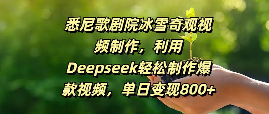 悉尼歌剧院冰雪奇观视频制作，利用Deepseek轻松制作爆款视频，单日变现800+去创吧-网创项目资源站-副业项目-创业项目-搞钱项目去创吧