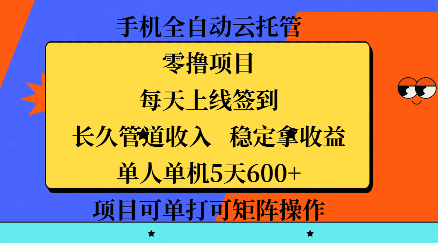 手机全自动云托管,零撸项目,每天上线签到,长久管道收入,稳定拿收益,单人单机5天600+,项目可单打可矩阵操作去创吧-网创项目资源站-副业项目-创业项目-搞钱项目去创吧