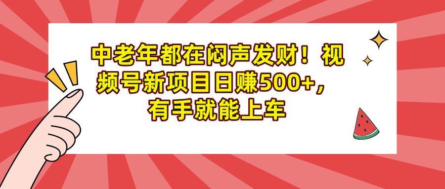 中老年都在闷声发财!视频号新项目日赚500+,有手就能上车去创吧-网创项目资源站-副业项目-创业项目-搞钱项目去创吧