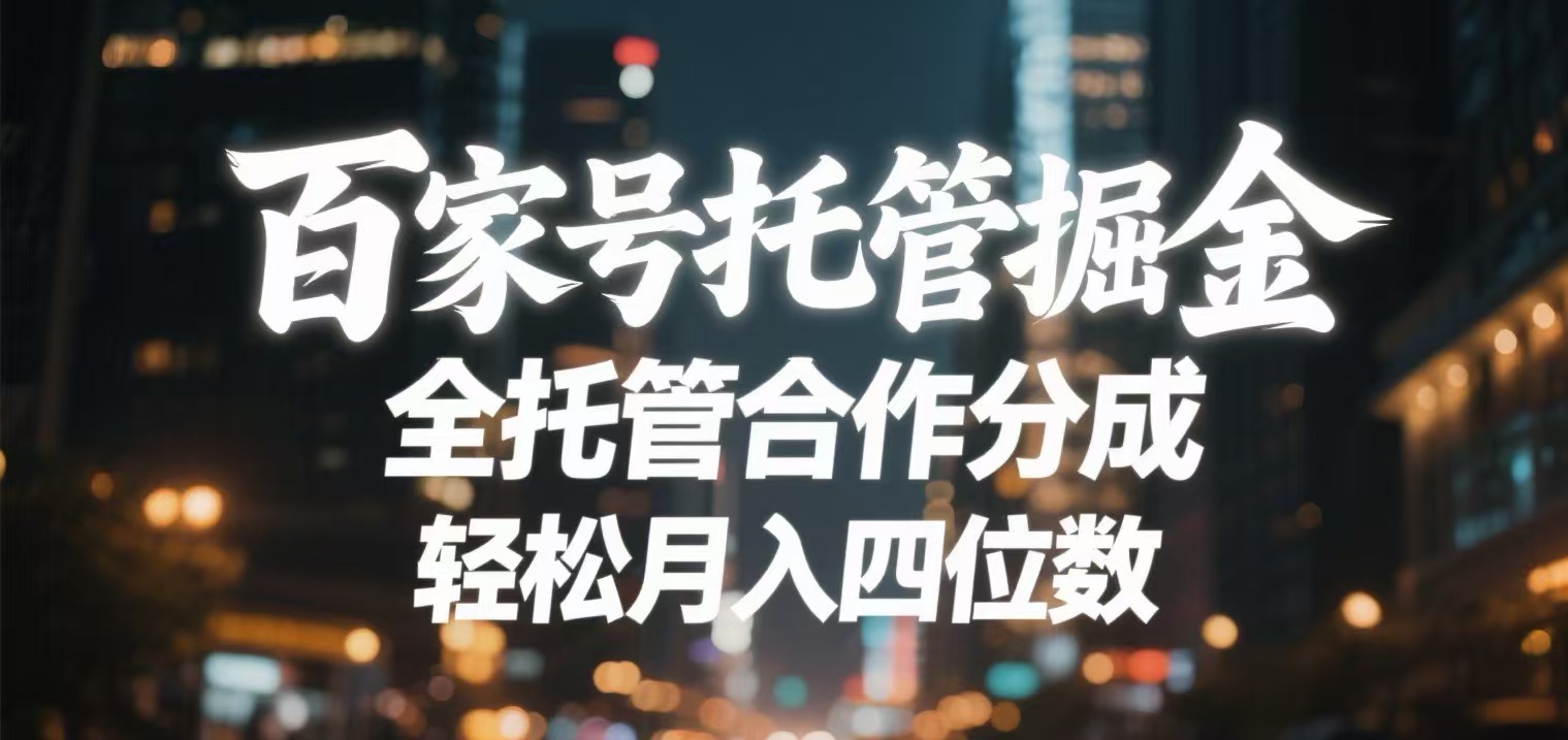 百家号托管掘金 全托管模式 轻松月入四位数去创吧-网创项目资源站-副业项目-创业项目-搞钱项目去创吧