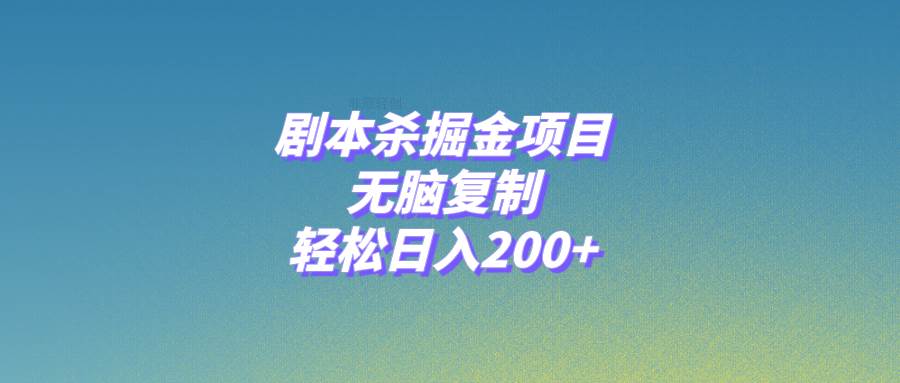 剧本杀掘金项目，无脑复制，轻松日入200+去创吧-网创项目资源站-副业项目-创业项目-搞钱项目去创吧