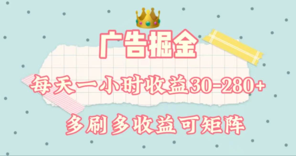 广告掘金，每天1-2小时单机手机30-280，可矩阵可放大做去创吧-网创项目资源站-副业项目-创业项目-搞钱项目去创吧