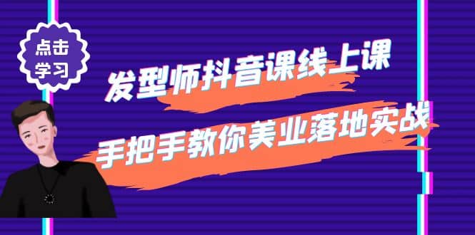 发型师抖音课线上课，手把手教你美业落地实战【41节视频课】去创吧-网创项目资源站-副业项目-创业项目-搞钱项目去创吧