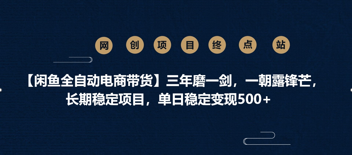 【闲鱼全自动电商带货】三年磨一剑,一朝露锋芒,长期稳定项目,单日稳定变现500+去创吧-网创项目资源站-副业项目-创业项目-搞钱项目去创吧