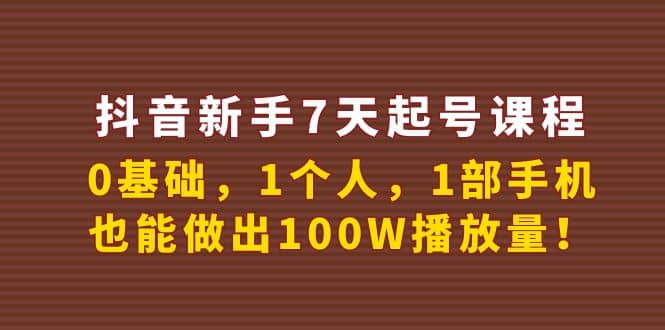 抖音新手7天起号课程：0基础，1个人，1部手机，也能做出100W播放量去创吧-网创项目资源站-副业项目-创业项目-搞钱项目去创吧