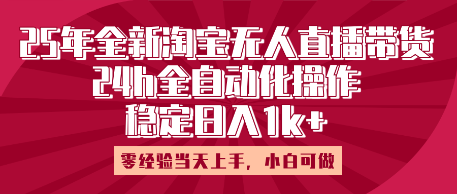 25年全新淘宝无人直播，全自动化操作，零经验当天上手，日入1k+去创吧-网创项目资源站-副业项目-创业项目-搞钱项目去创吧