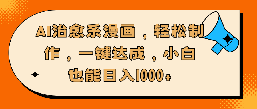 AI治愈系漫画，轻松制作，一键达成，小白也能日入1000+去创吧-网创项目资源站-副业项目-创业项目-搞钱项目去创吧