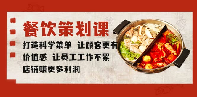 餐饮策划课 打造科学菜单 让顾客更有价值感 让员工工作不累 店铺赚更多利润去创吧-网创项目资源站-副业项目-创业项目-搞钱项目去创吧