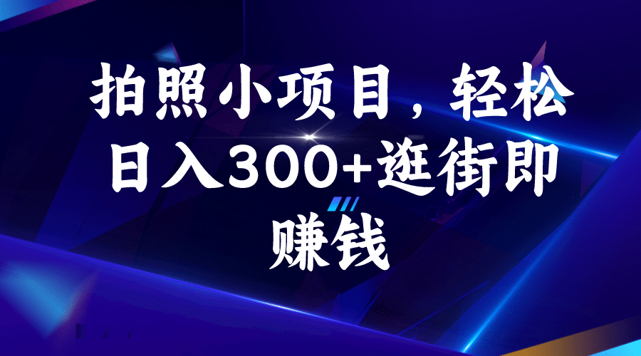 拍照小项目，轻松日入300+逛街即赚钱去创吧-网创项目资源站-副业项目-创业项目-搞钱项目去创吧
