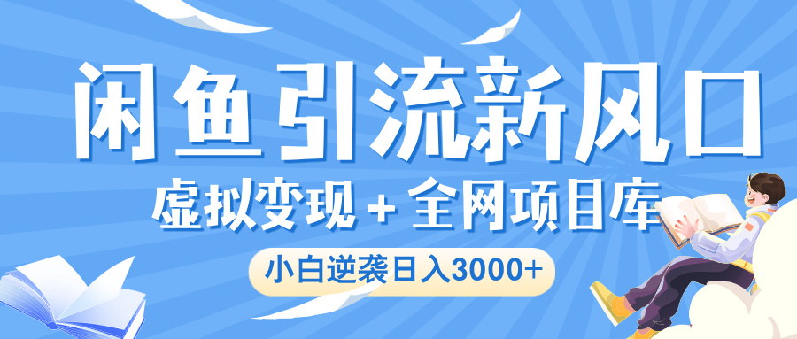 闲鱼引流新风口，虚拟变现＋全网项目库，小白逆袭日入 3000+去创吧-网创项目资源站-副业项目-创业项目-搞钱项目去创吧