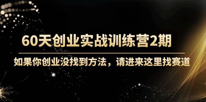 60天创业实战训练营2期：如果你创业没找到方法，进来这里找赛道-价值3000元去创吧-网创项目资源站-副业项目-创业项目-搞钱项目去创吧