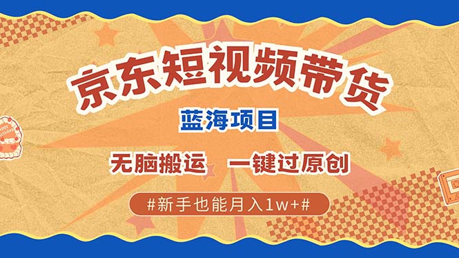 京东短视频带货 2025新风口 批量搬运 单号月入过万 上不封顶去创吧-网创项目资源站-副业项目-创业项目-搞钱项目去创吧