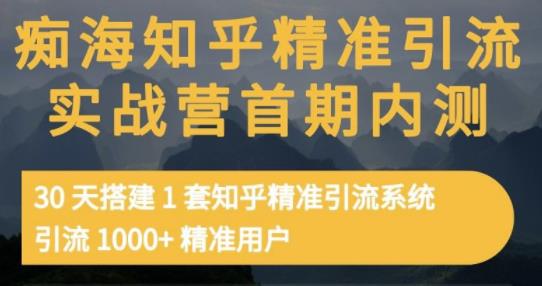 痴海知乎精准引流实战营1-2期，30天搭建1套知乎精准引流系统，引流1000+精准用户去创吧-网创项目资源站-副业项目-创业项目-搞钱项目去创吧