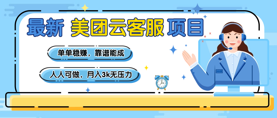 【美团】最新美团云客服项目，单单稳赚，靠谱能成，新手小白人人可做，月入3k无压力去创吧-网创项目资源站-副业项目-创业项目-搞钱项目去创吧