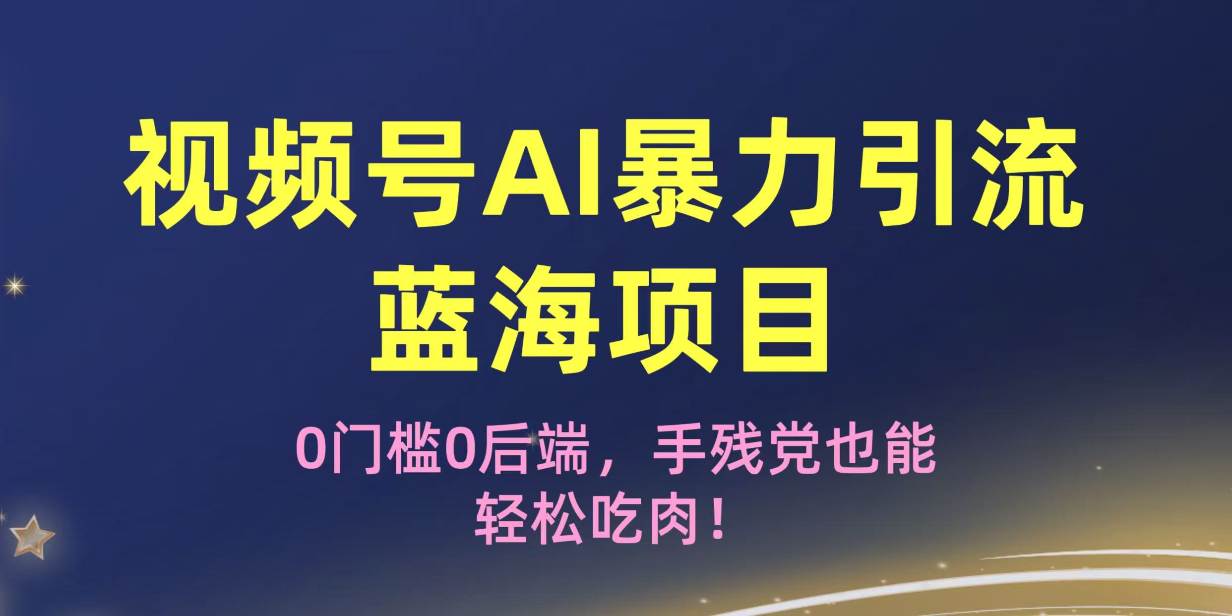 疯传!视频号AI暴力引流蓝海项目,0门槛0后端,手残党也能轻松吃肉!去创吧-网创项目资源站-副业项目-创业项目-搞钱项目去创吧