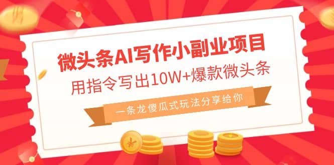 微头条AI写作小副业项目，用指令写出10W+爆款微头条，一条龙傻瓜式玩法去创吧-网创项目资源站-副业项目-创业项目-搞钱项目去创吧