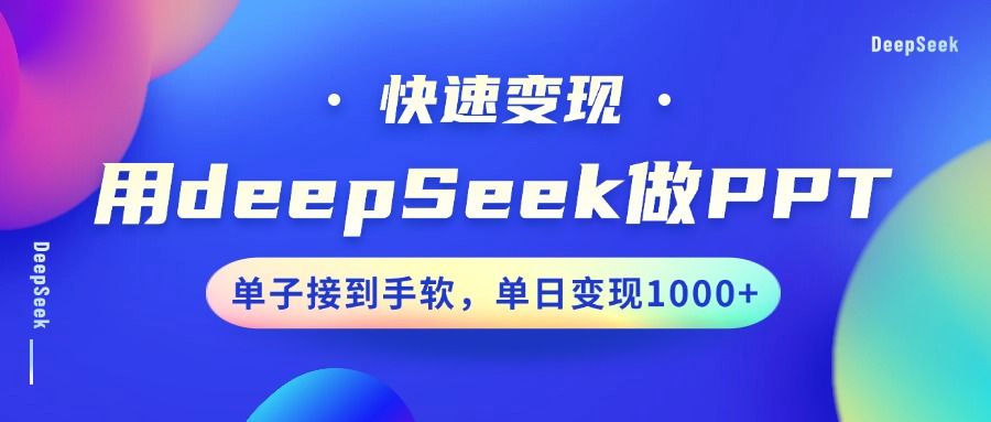 用DeepSeek做PPT，快速变现，单子接到手软，单日变现1000+去创吧-网创项目资源站-副业项目-创业项目-搞钱项目去创吧