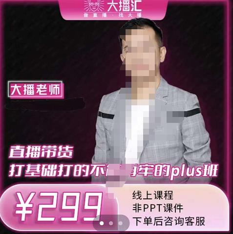 大播·直播带货打基础打得不能在牢的Plus课，深度解析抖音底层逻辑和体系化运营思路去创吧-网创项目资源站-副业项目-创业项目-搞钱项目去创吧