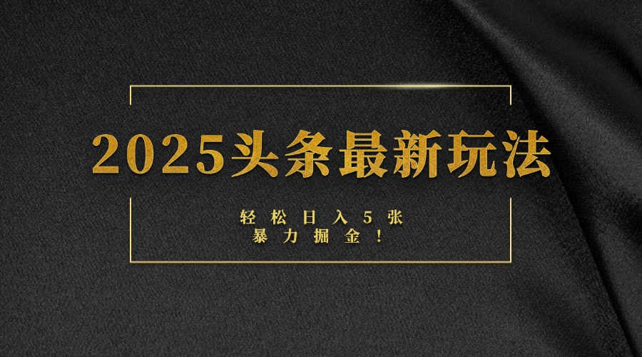 2025头条最新玩法,轻松日入5张,熟练后可日入3000+去创吧-网创项目资源站-副业项目-创业项目-搞钱项目去创吧
