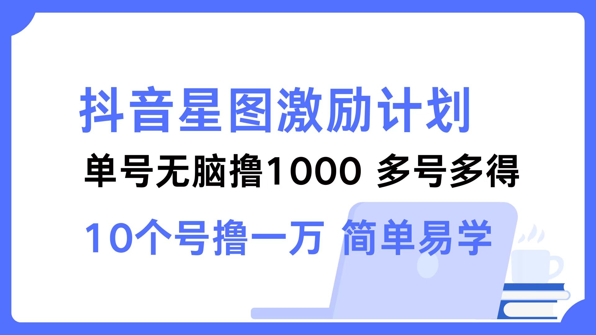抖音星图激励计划 单号可撸1000 2个号2000 ,多号多得 简单易学去创吧-网创项目资源站-副业项目-创业项目-搞钱项目去创吧