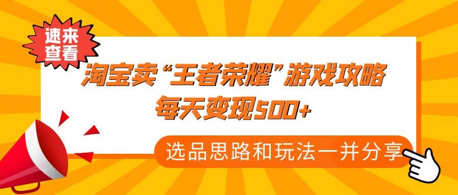 某付款文章《淘宝卖“王者荣耀”游戏攻略,每天变现500+,选品思路+玩法》去创吧-网创项目资源站-副业项目-创业项目-搞钱项目去创吧