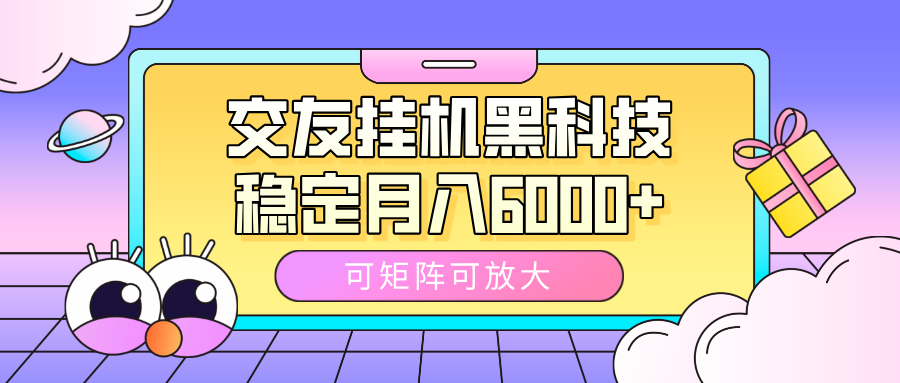 交友挂机黑科技,可矩阵可放大,稳定月入6000+去创吧-网创项目资源站-副业项目-创业项目-搞钱项目去创吧